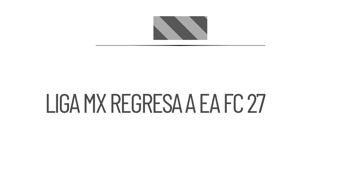 La Liga MX regresa a EA FC 27 con clubes y jugadores oficiales